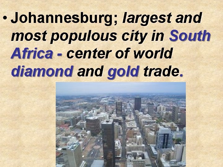  • Johannesburg; largest and most populous city in South Africa - center of