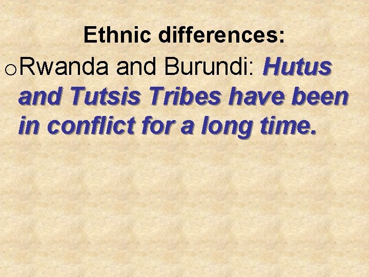 Ethnic differences: o. Rwanda and Burundi: Hutus and Tutsis Tribes have been in conflict