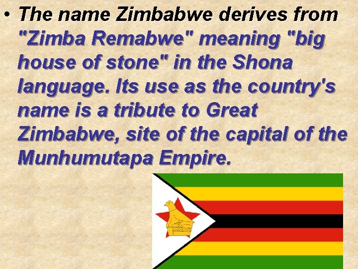  • The name Zimbabwe derives from "Zimba Remabwe" meaning "big house of stone"