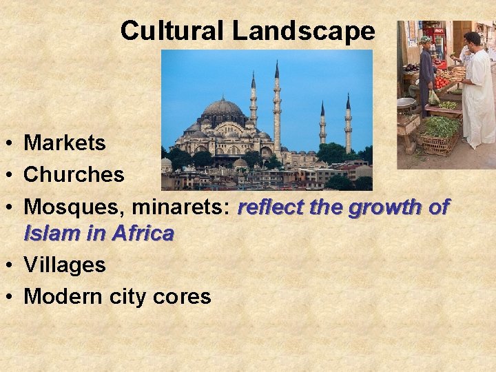 Cultural Landscape • Markets • Churches • Mosques, minarets: reflect the growth of Islam