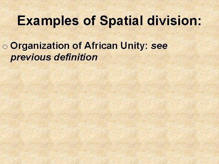 Examples of Spatial division: o Organization of African Unity: see previous definition 