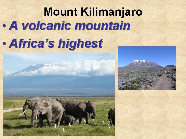 Mount Kilimanjaro • A volcanic mountain • Africa’s highest 