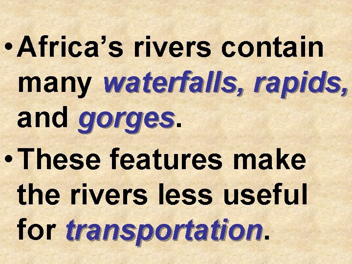  • Africa’s rivers contain many waterfalls, rapids, and gorges • These features make