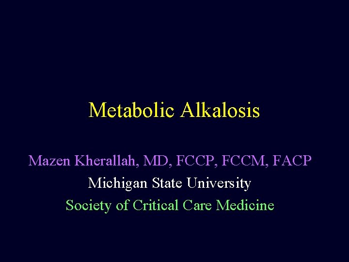 Metabolic Alkalosis Mazen Kherallah, MD, FCCP, FCCM, FACP Michigan State University Society of Critical