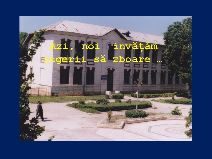 Azi, noi învățăm îngerii să zboare … Azi, noi învățăm îngerii să zboare …