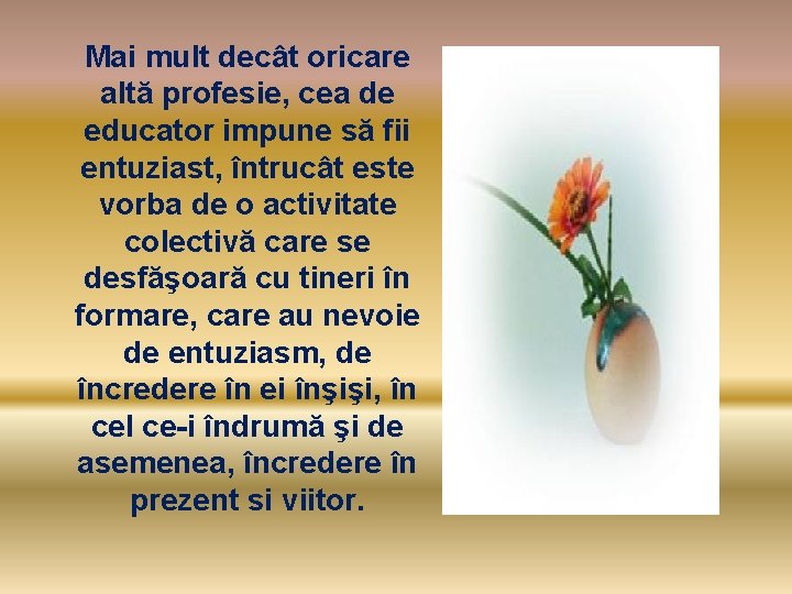 Mai mult decât oricare altă profesie, cea de educator impune să fii entuziast, întrucât