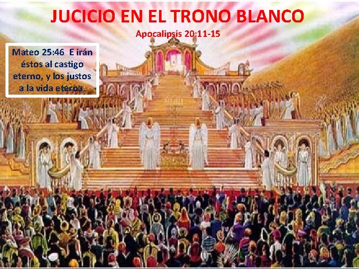 JUCICIO EN EL TRONO BLANCO Apocalipsis 20: 11 -15 Mateo 25: 46 E irán