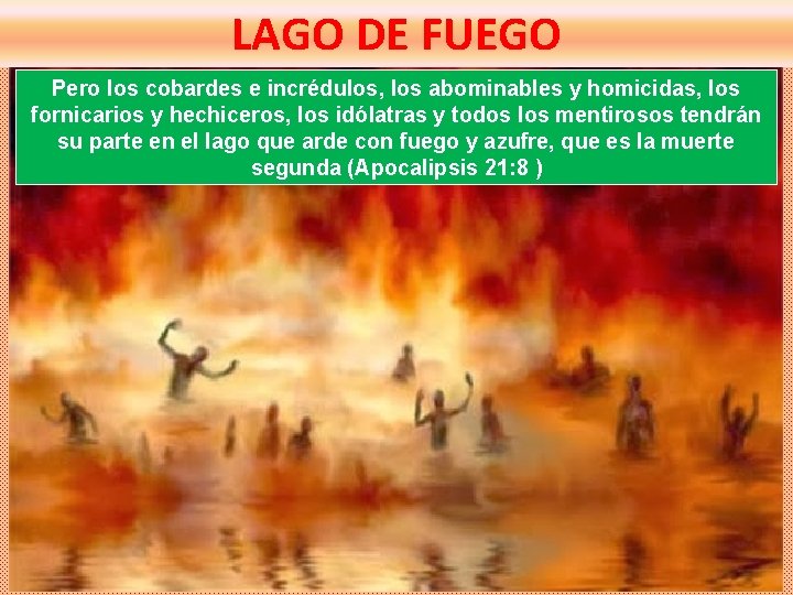 LAGO DE FUEGO Pero los cobardes e incrédulos, los abominables y homicidas, los fornicarios