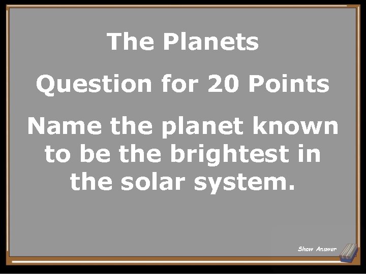 The Planets Question for 20 Points Name the planet known to be the brightest
