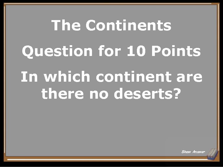 The Continents Question for 10 Points In which continent are there no deserts? Show