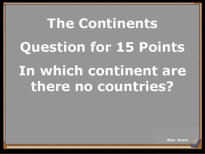 The Continents Question for 15 Points In which continent are there no countries? Show