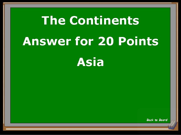 The Continents Answer for 20 Points Asia Back to Board 
