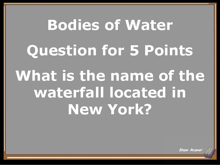 Bodies of Water Question for 5 Points What is the name of the waterfall
