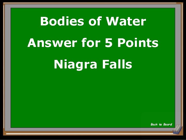 Bodies of Water Answer for 5 Points Niagra Falls Back to Board 