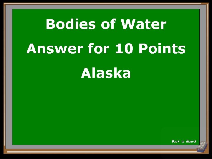 Bodies of Water Answer for 10 Points Alaska Back to Board 