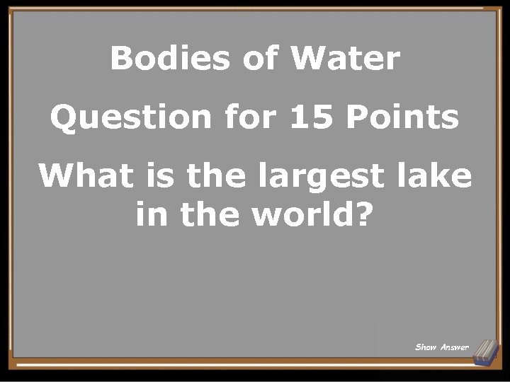 Bodies of Water Question for 15 Points What is the largest lake in the