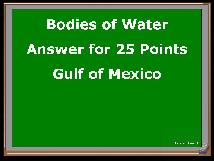 Bodies of Water Answer for 25 Points Gulf of Mexico Back to Board 