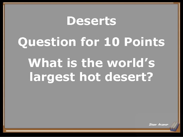 Deserts Question for 10 Points What is the world’s largest hot desert? Show Answer