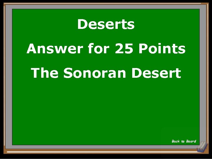 Deserts Answer for 25 Points The Sonoran Desert Back to Board 
