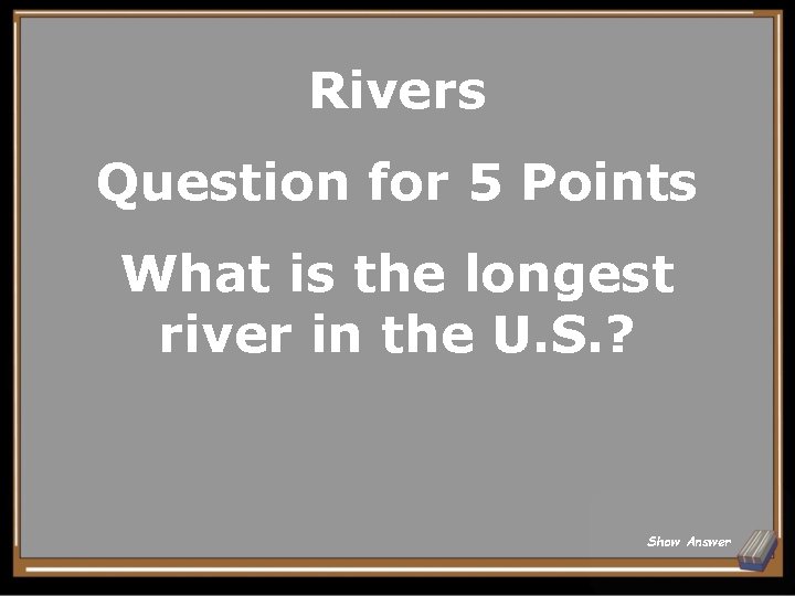 Rivers Question for 5 Points What is the longest river in the U. S.