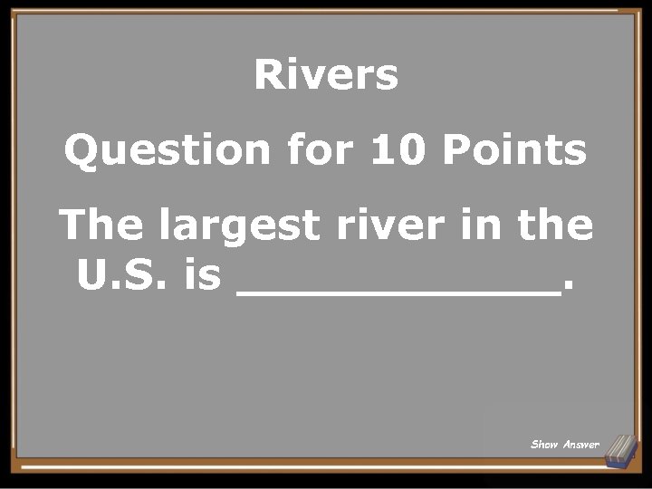 Rivers Question for 10 Points The largest river in the U. S. is ______.