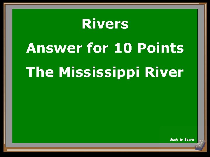 Rivers Answer for 10 Points The Mississippi River Back to Board 