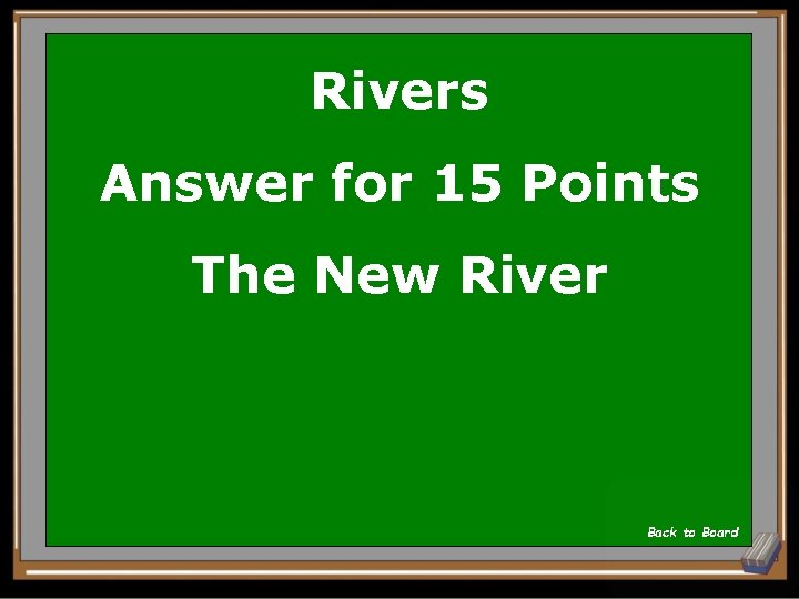 Rivers Answer for 15 Points The New River Back to Board 