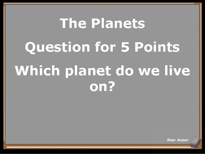 The Planets Question for 5 Points Which planet do we live on? Show Answer