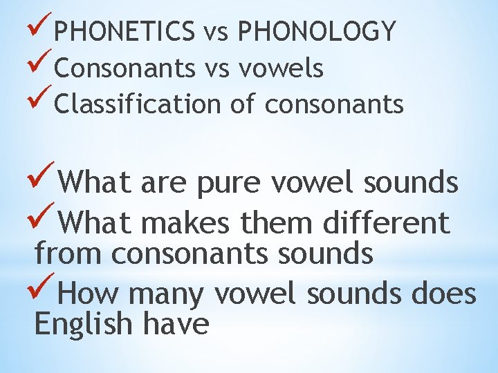 üPHONETICS vs PHONOLOGY üConsonants vs vowels üClassification of consonants üWhat are pure vowel sounds