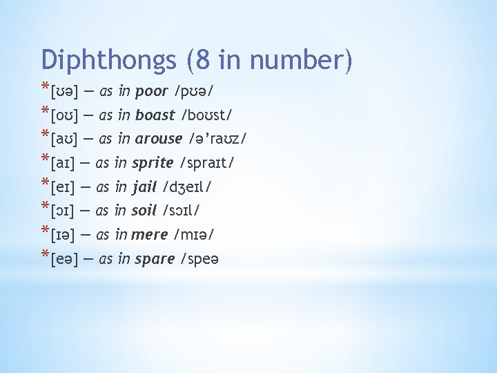 Diphthongs (8 in number) *[ʊə] — as in poor /pʊə/ *[oʊ] — as in