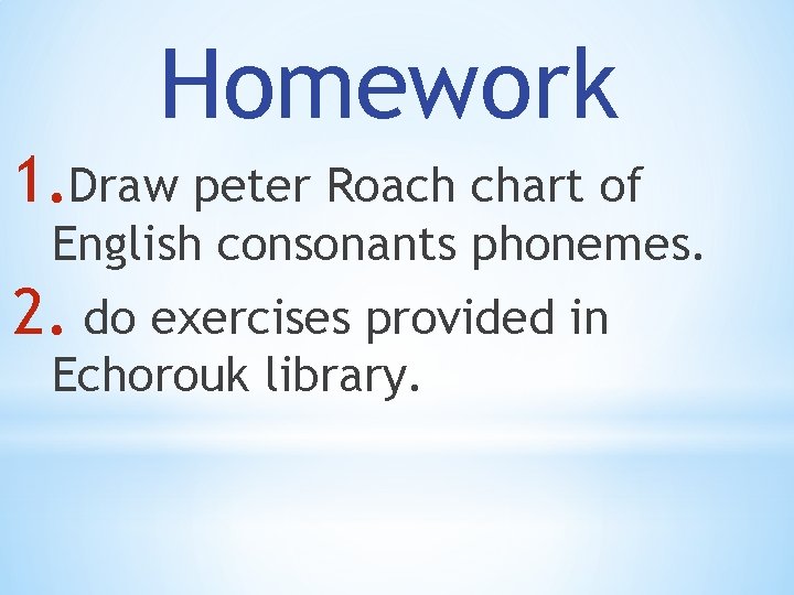 Homework 1. Draw peter Roach chart of English consonants phonemes. 2. do exercises provided