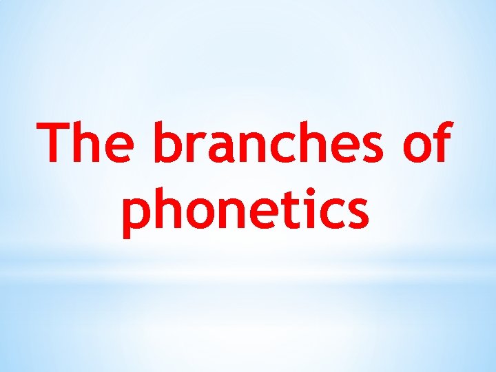The branches of phonetics 