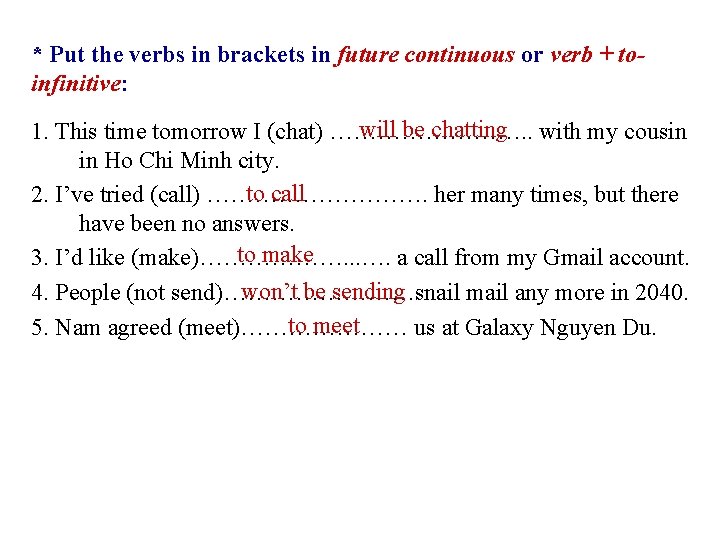 * Put the verbs in brackets in future continuous or verb + toinfinitive: will