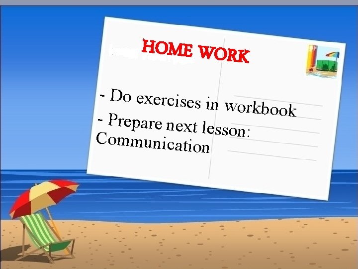 HOME WORK - Do exercises in workbook - Prepare next lesson: Communicatio n 