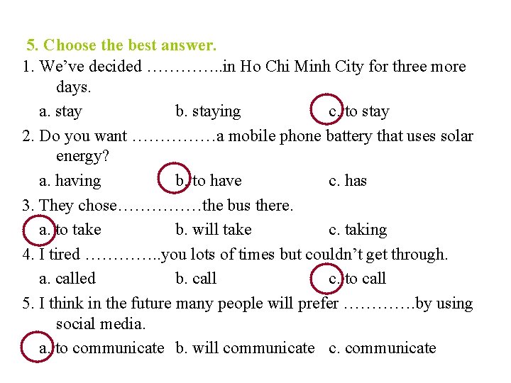 5. Choose the best answer. 1. We’ve decided …………. . in Ho Chi Minh
