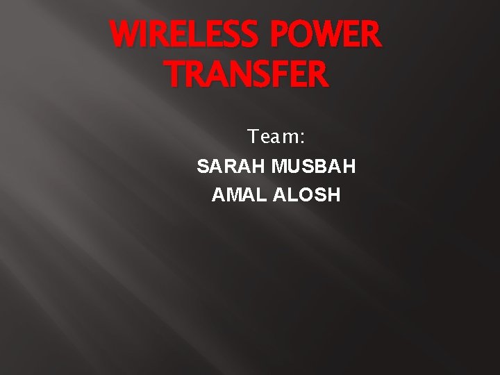 WIRELESS POWER TRANSFER Team: SARAH MUSBAH AMAL ALOSH 
