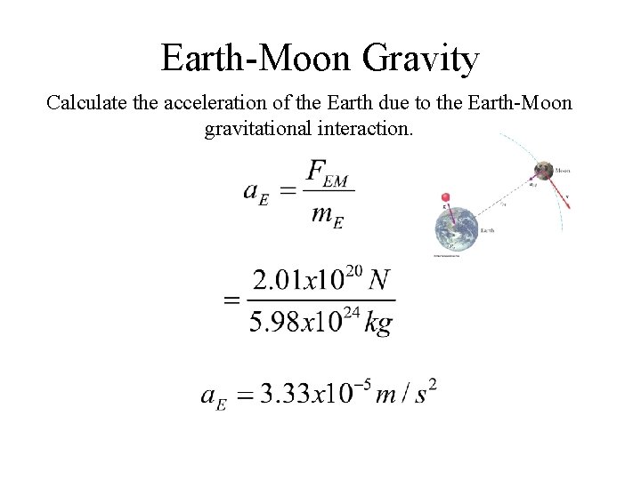 Earth-Moon Gravity Calculate the acceleration of the Earth due to the Earth-Moon gravitational interaction. Earth-Moon Gravity Calculate the acceleration of the Earth due to the Earth-Moon gravitational interaction.