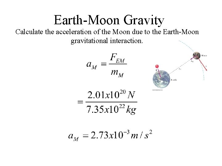 Earth-Moon Gravity Calculate the acceleration of the Moon due to the Earth-Moon gravitational interaction. Earth-Moon Gravity Calculate the acceleration of the Moon due to the Earth-Moon gravitational interaction.