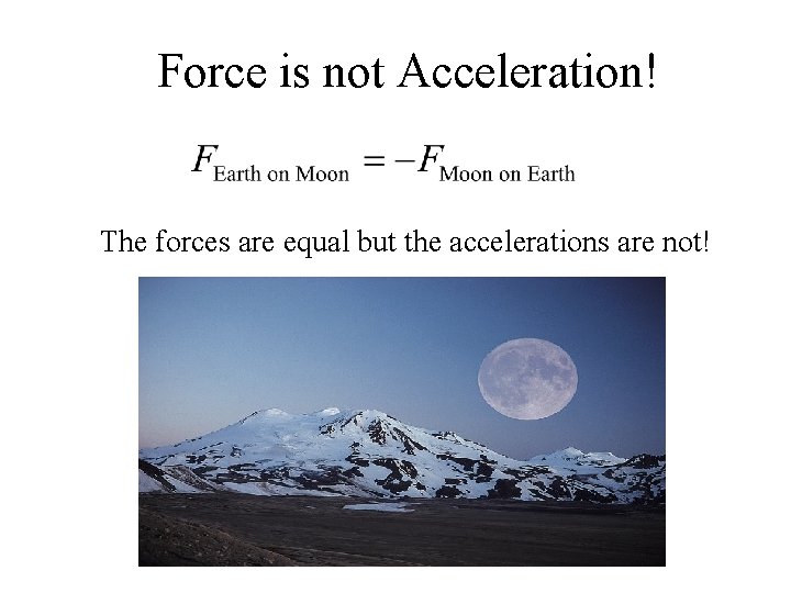 Force is not Acceleration! The forces are equal but the accelerations are not! Force is not Acceleration! The forces are equal but the accelerations are not!