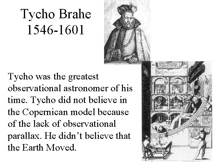 Tycho Brahe 1546 -1601 Tycho was the greatest observational astronomer of his time. Tycho Tycho Brahe 1546 -1601 Tycho was the greatest observational astronomer of his time. Tycho