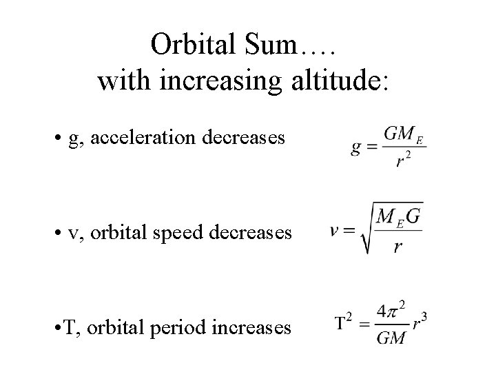 Orbital Sum…. with increasing altitude: • g, acceleration decreases • v, orbital speed decreases Orbital Sum…. with increasing altitude: • g, acceleration decreases • v, orbital speed decreases
