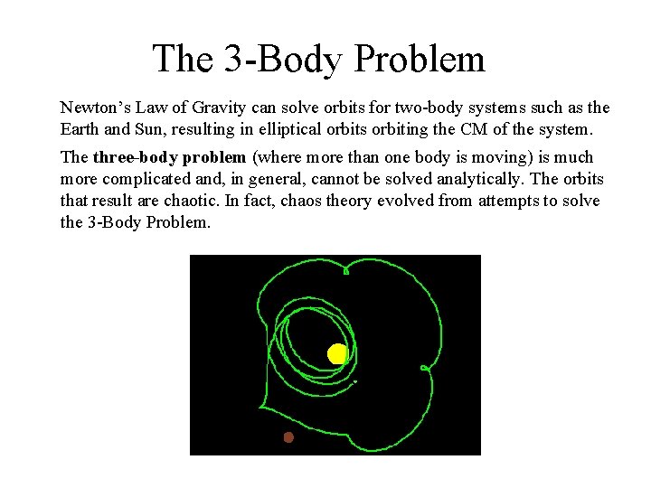 The 3 -Body Problem Newton’s Law of Gravity can solve orbits for two-body systems The 3 -Body Problem Newton’s Law of Gravity can solve orbits for two-body systems