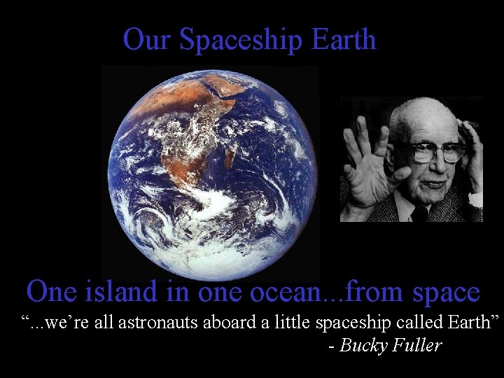Our Spaceship Earth One island in one ocean. . . from space “. . Our Spaceship Earth One island in one ocean. . . from space “. .