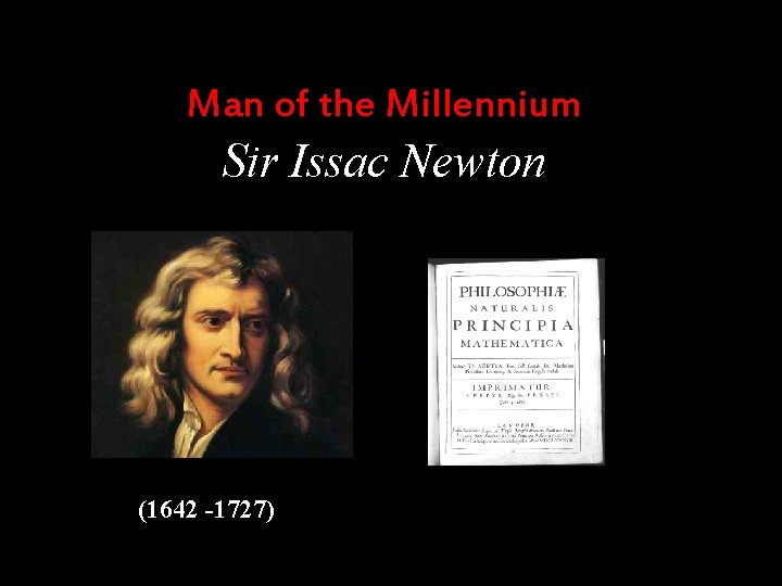 Man of the Millennium Sir Issac Newton (1642 -1727) Man of the Millennium Sir Issac Newton (1642 -1727)