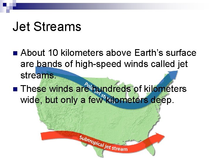 Jet Streams About 10 kilometers above Earth’s surface are bands of high-speed winds called