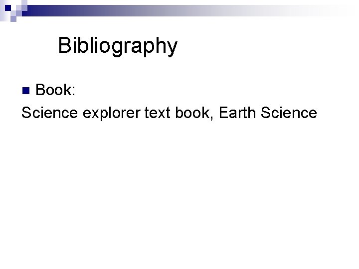 Bibliography Book: Science explorer text book, Earth Science n 