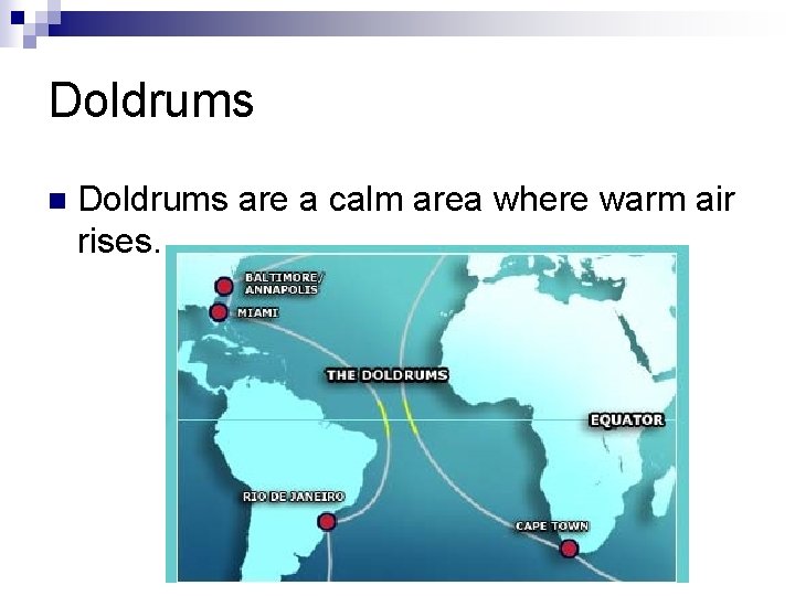 Doldrums n Doldrums are a calm area where warm air rises. 