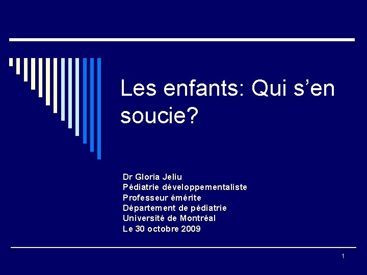 Les enfants: Qui s’en soucie? Dr Gloria Jeliu Pédiatrie développementaliste Professeur émérite Département de
