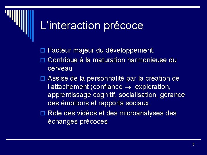 L’interaction précoce o Facteur majeur du développement. o Contribue à la maturation harmonieuse du