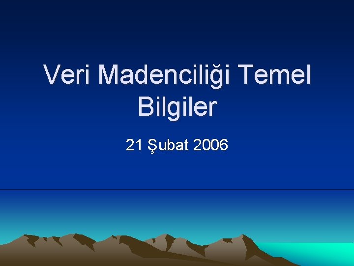 Veri Madenciliği Temel Bilgiler 21 Şubat 2006 